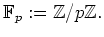 $ \mbox{$\displaystyle \mathbb{F}_p := \mathbb{Z}/p\mathbb{Z}.$}$