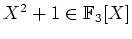 $ {$\mbox{$X^2 + 1\in\mathbb{F}_3[X]$}$} $