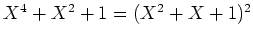 $ X^4 + X^2 + 1 = (X^2 + X + 1)^2$