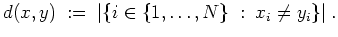 $ \mbox{$\displaystyle
d(x,y) \;:=\; \vert\{i\in\{1,\dots,N\}\;:\;x_i \neq y_i\}\vert\;.
$}$