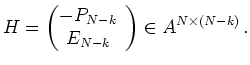 $ \mbox{$\displaystyle H=\left(\begin{matrix}-P_{N-k}\\ E_{N-k}\end{matrtix}\right)\in A^{N\times(N-k)}\, .$}$