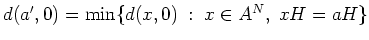 $ \mbox{$d(a',0) = \min\{d(x,0)\;:\; x\in A^N,\; xH = aH\}$}$