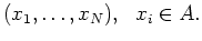 $\displaystyle (x_1, \ldots , x_N) , \ \ x_i \in A .$