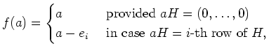 $ \mbox{$\displaystyle
f(a) = \begin{cases}
a & \text{ provided } aH = (0,\dots, 0)\\
a - e_i & \text { in case } aH = i\text{-th row of } H,
\end{cases}$}$