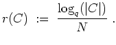 $ \mbox{$\displaystyle
r(C) \;:=\; \frac{\log_q(\vert C\vert)}{N}\;.
$}$