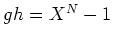 $ \mbox{$gh=X^N-1$}$