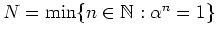 $ \mbox{$N=\min\{n\in\mathbb{N}:\alpha^n=1\}$}$