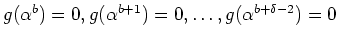 $ \mbox{$g(\alpha^b)=0, g(\alpha^{b+1})=0, \dots, g(\alpha^{b+\delta-2})=0$}$