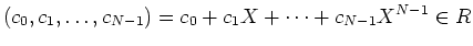 $ \mbox{$\displaystyle
(c_0,c_1,\dots,c_{N-1})= c_0 + c_1 X + \dots+c_{N-1}X^{N-1}\in R
$}$