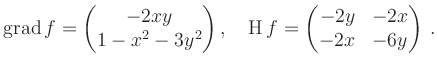 $\displaystyle \operatorname{grad}f=\begin{pmatrix}-2xy\\ 1-x^2-3y^2\end{pmatrix},\quad
\operatorname{H}f=\begin{pmatrix}-2y & -2x\\ -2x & -6y\end{pmatrix}\,.
$