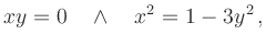 $\displaystyle xy=0
\quad\land\quad
x^2=1-3y^2
\,,
$