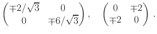 $\displaystyle \begin{pmatrix}
\mp 2/\sqrt{3} & 0\\
0 & \mp 6/\sqrt{3}
\end{pmatrix},\quad
\begin{pmatrix}
0 & \mp 2\\
\mp 2 & 0
\end{pmatrix}\,.
$