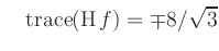 $\displaystyle \quad
\operatorname{trace}(\operatorname{H}f)=\mp 8/\sqrt{3}
$