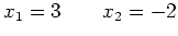 $\displaystyle x_{1}=3 \qquad x_{2}=-2
$