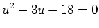 $\displaystyle u^2-3u-18=0
$