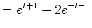 $\displaystyle =e^{t+1}-2e^{-t-1}$