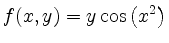 $\displaystyle f(x,y)=y \cos \left(x^2\right)
$