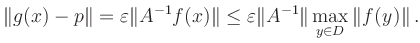 $\displaystyle \Vert g(x)-p\Vert = \varepsilon \Vert A^{-1}f(x)\Vert
\le \varepsilon \Vert A^{-1}\Vert \max_{y\in D} \Vert f(y)\Vert
\,.$