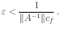 $\displaystyle \varepsilon < \frac{1}{\Vert A^{-1}\Vert c_f}
\,.
$