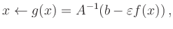 $\displaystyle x \leftarrow g(x) = A^{-1}(b-\varepsilon f(x))
\,,
$