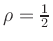 $ \rho = \frac{1}{2}$