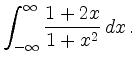 $\displaystyle \int_{-\infty}^{\infty} \frac{1+2x}{1+x^2}\,dx\,.
$