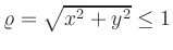 $ \varrho = \sqrt{x^{2}+y^{2}}\leq 1$