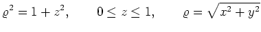 $\displaystyle \varrho^2=1+z^2,\qquad 0\leq z\leq 1,\qquad \varrho=\sqrt{x^2+y^2}
$