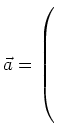 $ \vec{a}= \left(\rule{0pt}{8ex}\right.$