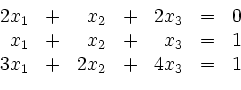 \begin{displaymath}
\begin{array}{rcrcrcc}
2x_1 & + & x_2 & + & 2x_3 & = & 0\...
...= & 1\\
3x_1 & + & 2x_2 & + & 4x_3 & = & 1\\
\end{array}
\end{displaymath}