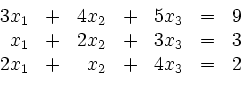 \begin{displaymath}
\begin{array}{rcrcrcc}
3x_1 & + & 4x_2 & + & 5x_3 & = & 9...
... = & 3\\
2x_1 & + & x_2 & + & 4x_3 & = & 2\\
\end{array}
\end{displaymath}