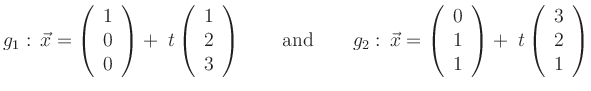 $\displaystyle g_1:\, \vec{x}=\left(\begin{array}{c}1\\ 0\\ 0\end{array}\right)+...
...ay}\right) + \thickspace
t \left(\begin{array}{c}3\\ 2\\ 1\end{array}\right) $